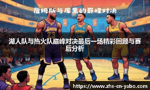 湖人队与热火队巅峰对决最后一场精彩回顾与赛后分析